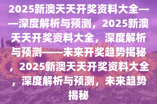 2025新澳天天开奖资料，探索未来新澳天天开奖资料，预测与策略分析